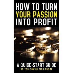 How To Turn You Passion Into Profit - A Quick-Start Guide Guidebook